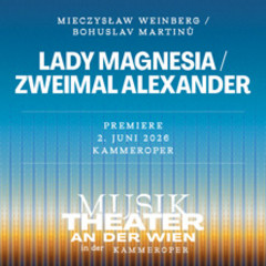 Lady Magnesia / Zweimal Alexander - MusikTheater an der Wien in der Kammeroper